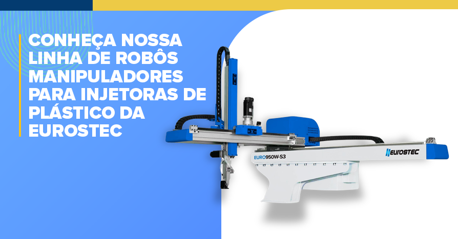 Conhea a linha de Robs Manipuladores para Injetoras de Plstico da Eurostec